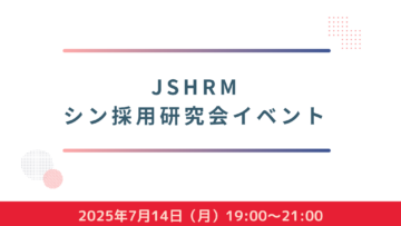 【人事・採用担当者、経営者の皆さま】JSHRMシン採用研究会 第二回イベント 【人事・採用担当者、経営者の皆さま】JSHRMシン採用研究会 第二回イベント